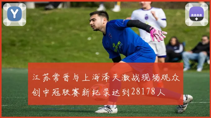 江苏常晋与上海泽天激战现场观众创中冠联赛新纪录达到28178人